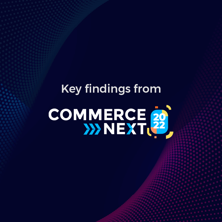 CommerceNext 2022: Leaders in ecommerce find growth in customer centricity
